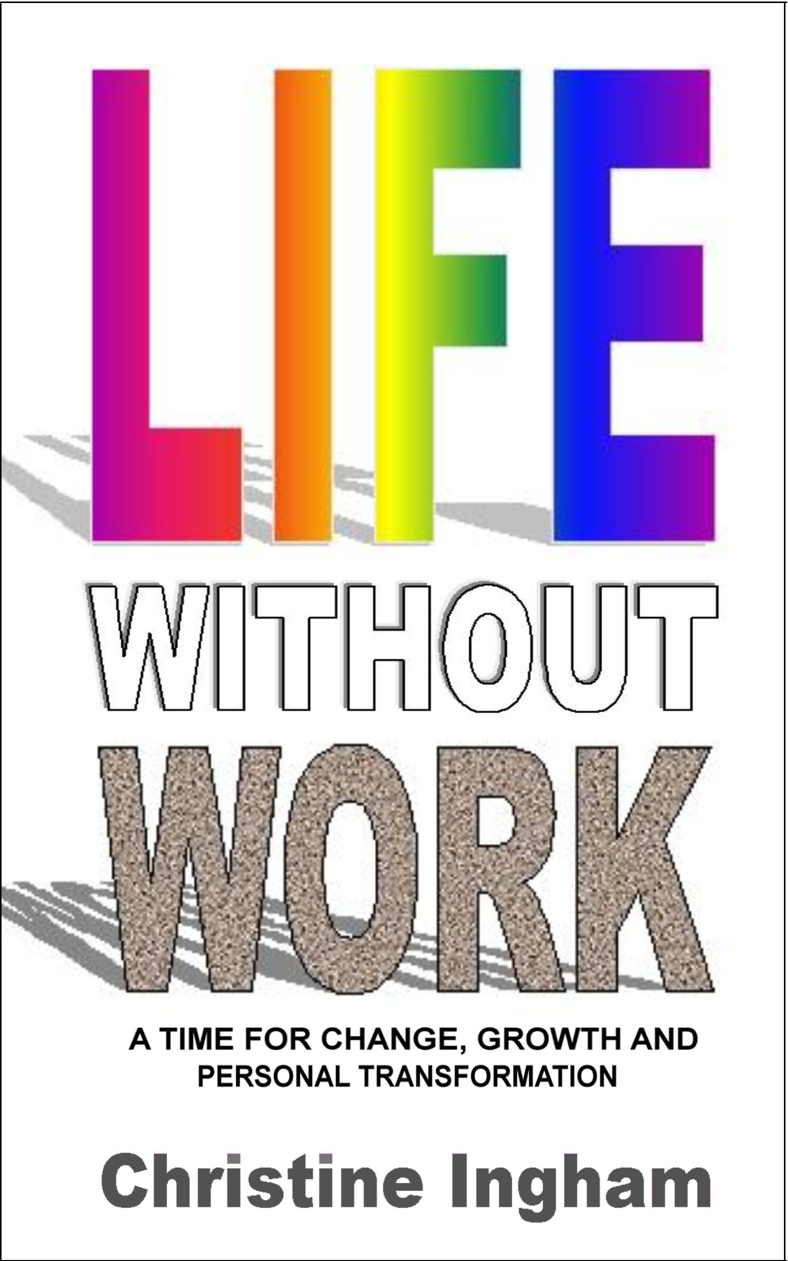 Life Without Work A time for change, growth and personal transformation