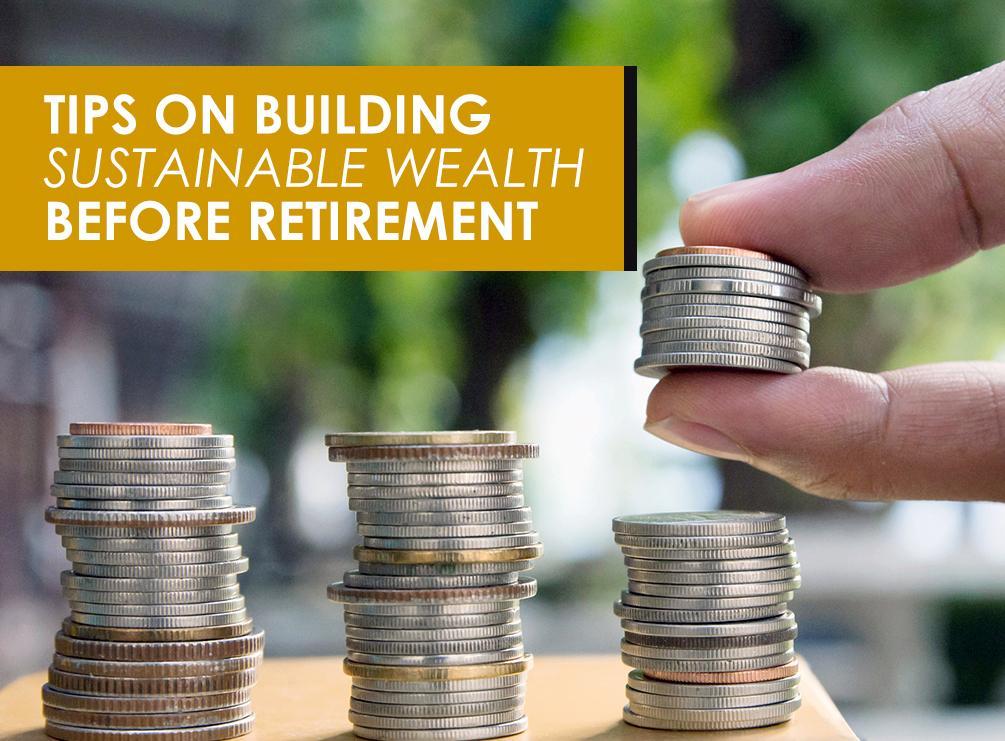 Tips on Building Sustainable Wealth Before Retirement