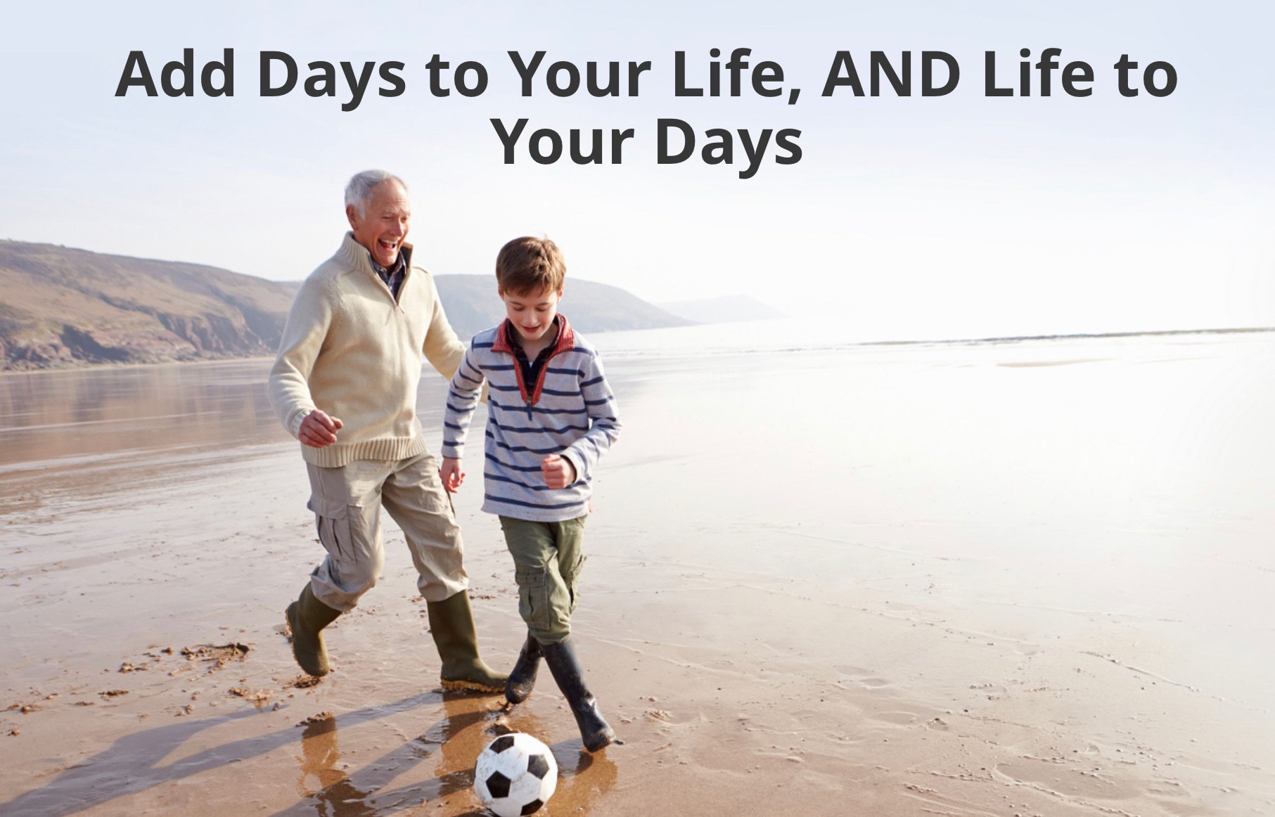 Add days to your life and life to your days