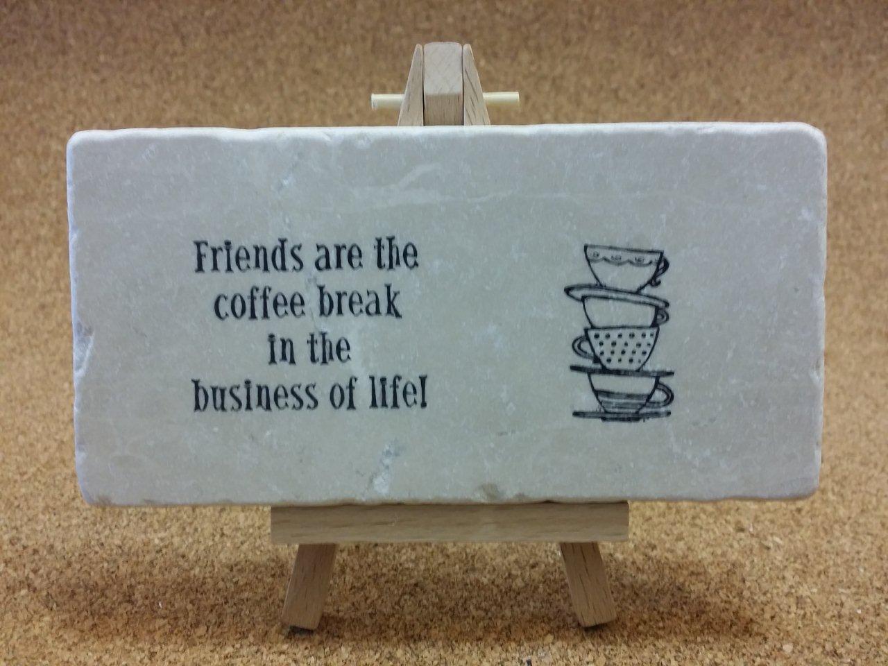 Friends are the coffee break in the business of life!