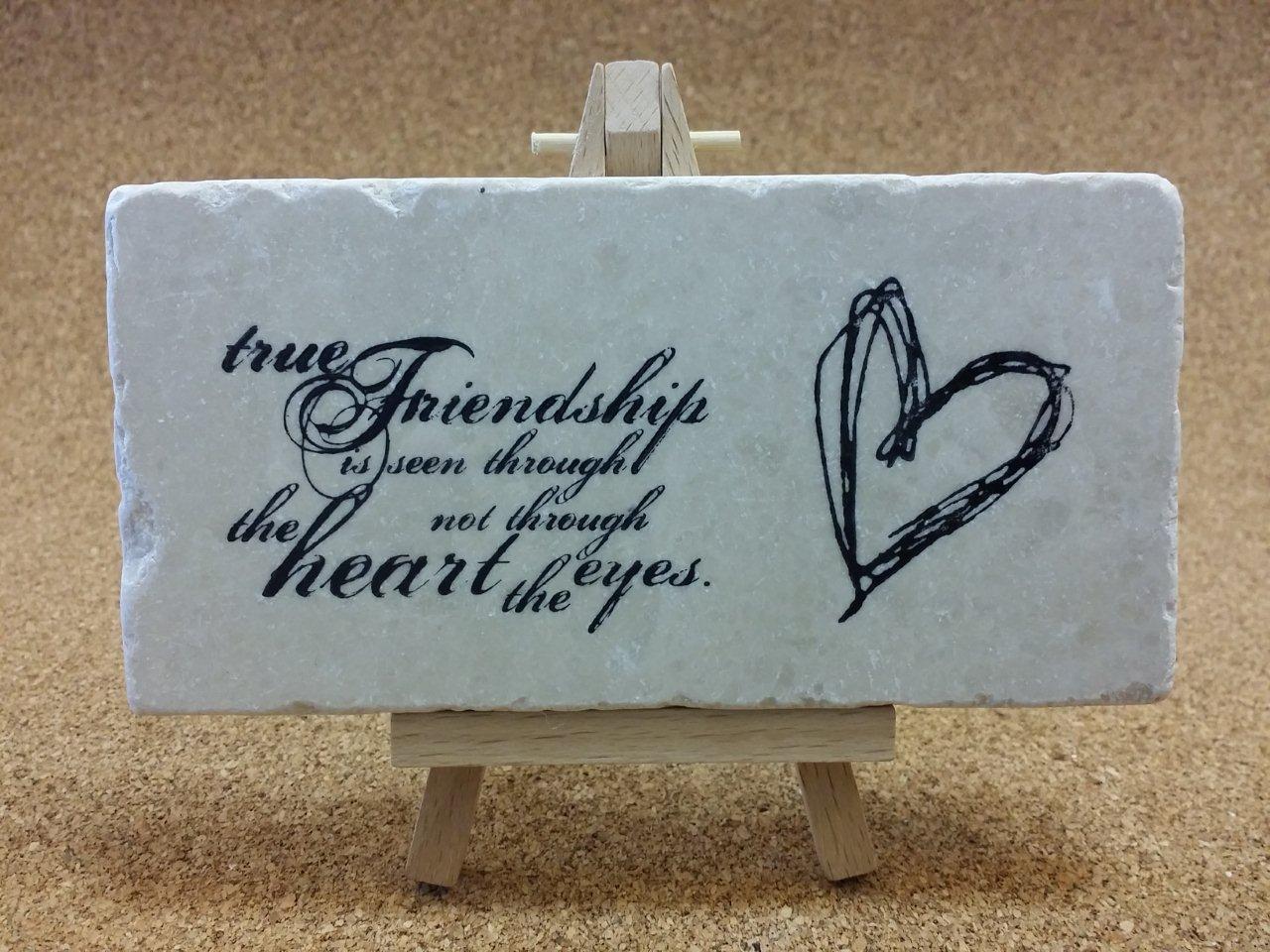 True Friendship is seen through the heart, not through the eyes.