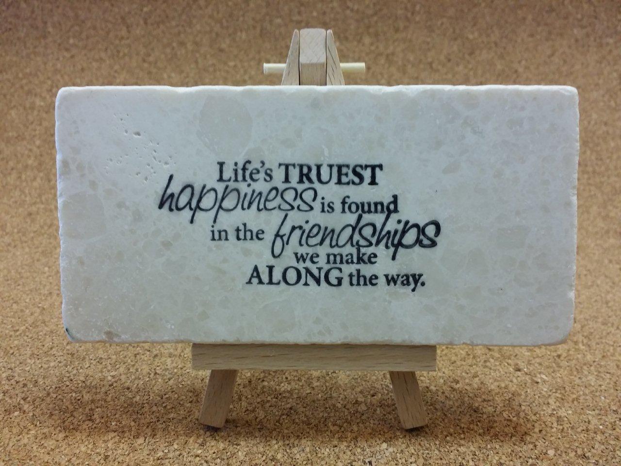 Life's truest happiness is found in the friendships we make along the way.