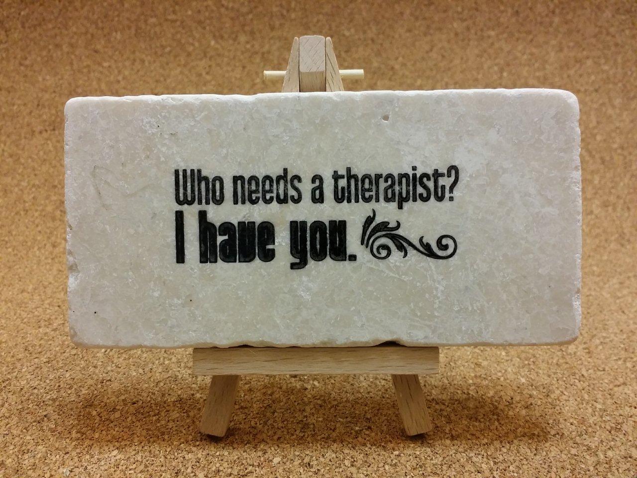 Who needs a therapist? I have you.