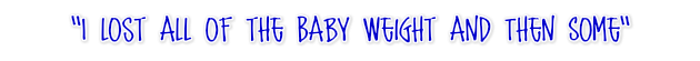 I lost all of the Baby Weight and Then Some