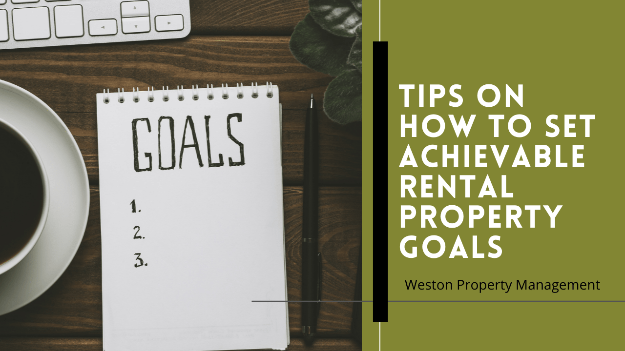 Tips on How to Set Achievable Rental Property Goals Weston Property