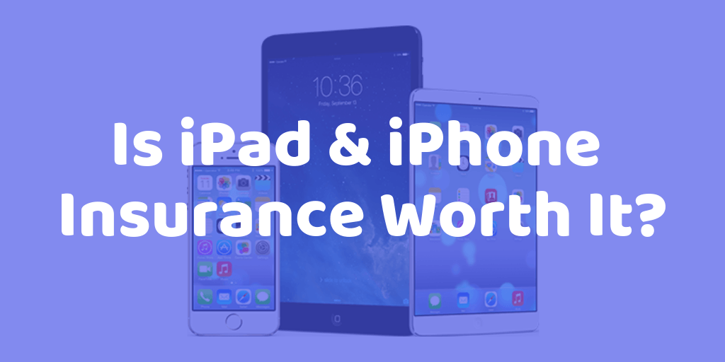 Is iPad and iPhone Insurance Worth It?